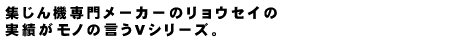 集じん機専門メーカーのリョウセイの実績がモノの言うVシリーズ。